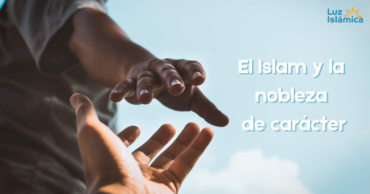 El Islam y la Nobleza de Carácter - Luz Islámica