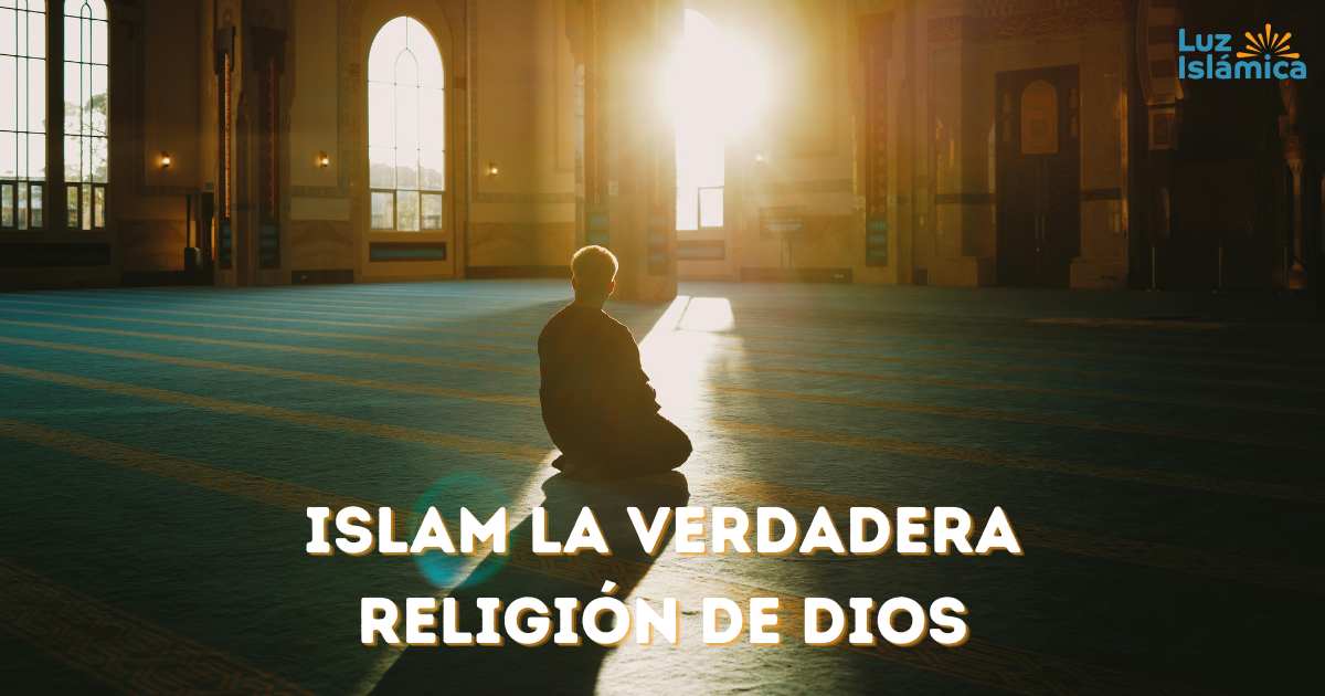 Islam- La verdadera religión de Dios - Luz Islámica