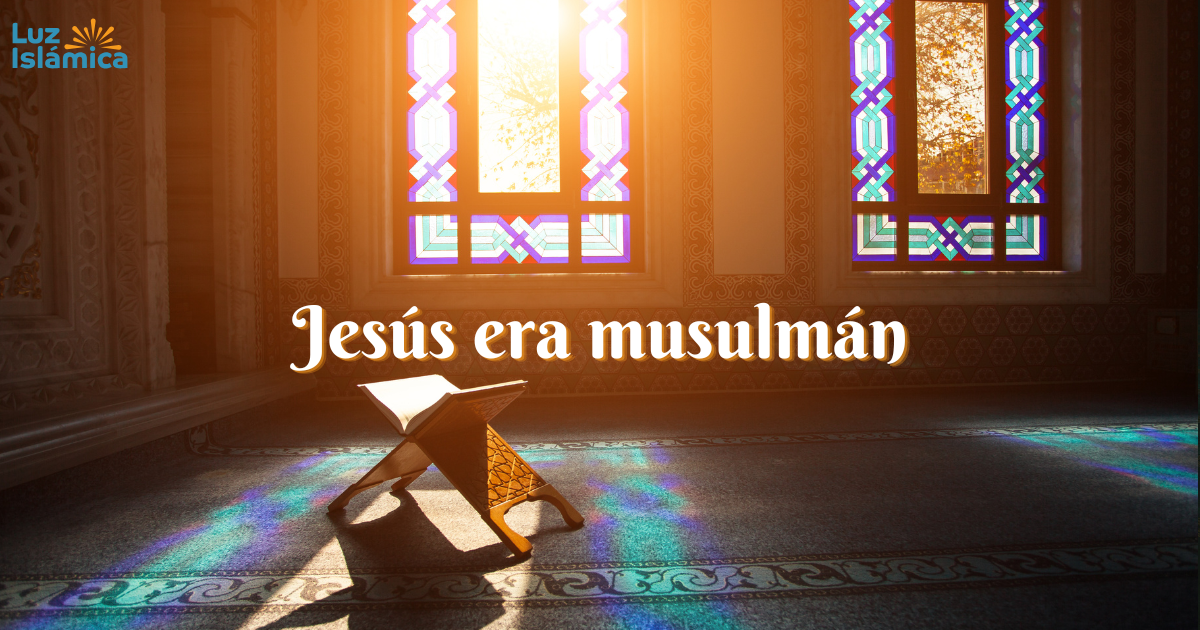 Jesus era musulmán - Jesús en el Islam - Luz Islámica